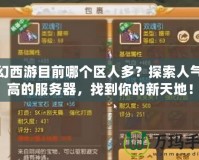 夢(mèng)幻西游目前哪個(gè)區(qū)人多？探索人氣最高的服務(wù)器，找到你的新天地！