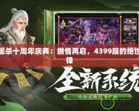 三國(guó)殺十周年慶典：燃情再啟，4399服的絕世爭(zhēng)鋒