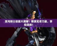 混沌騎士技能大揭秘：釋放無盡力量，掌控戰(zhàn)場(chǎng)！