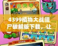 4399植物大戰(zhàn)僵尸破解版下載，讓你暢享無(wú)盡樂(lè)趣！