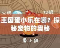 洛克王國蛋小樂在哪？探索神秘寵物的奧秘