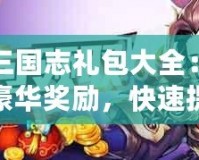 少年三國志禮包大全：一鍵領(lǐng)取豪華獎(jiǎng)勵(lì)，快速提升戰(zhàn)力！