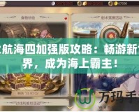 大航海四加強(qiáng)版攻略：暢游新世界，成為海上霸主！