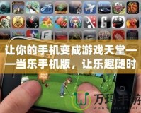 讓你的手機(jī)變成游戲天堂——當(dāng)樂手機(jī)版，讓樂趣隨時隨地