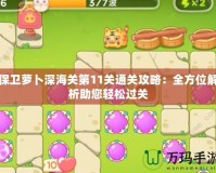 保衛(wèi)蘿卜深海關第11關通關攻略：全方位解析助您輕松過關