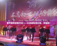 春節(jié)套的獲取方式——讓你輕松領紅包、享福利！