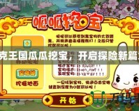 洛克王國(guó)瓜瓜挖寶，開(kāi)啟探險(xiǎn)新篇章！