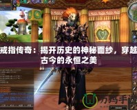戒指傳奇：揭開歷史的神秘面紗，穿越古今的永恒之美