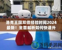 洛克王國雙倍經(jīng)驗時間2024最新！全面解析如何快速升級