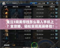 鬼泣3完美存檔怎么導(dǎo)入手機上？全攻略，輕松實現(xiàn)高端體驗！