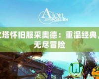 永恒之塔懷舊服采奧德：重溫經(jīng)典，再探無盡冒險