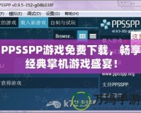 PPSSPP游戲免費下載，暢享經(jīng)典掌機游戲盛宴！
