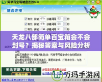天龍八部簡單百寶箱會不會封號？揭秘答案與風(fēng)險分析！