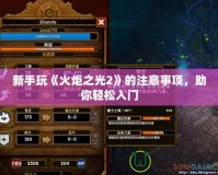 新手玩《火炬之光2》的注意事項(xiàng)，助你輕松入門(mén)