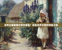 洛克王國威廉古堡在哪里？探索洛克王國的神秘之地