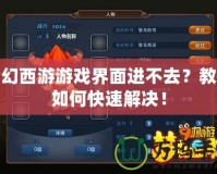夢(mèng)幻西游游戲界面進(jìn)不去？教你如何快速解決！