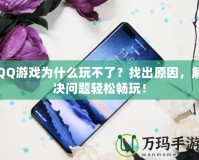 QQ游戲?yàn)槭裁赐娌涣?？找出原因，解決問(wèn)題輕松暢玩！