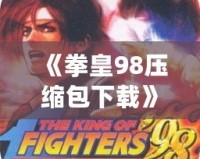 《拳皇98壓縮包下載》——懷舊經典，極速下載，暢享全新游戲體驗！