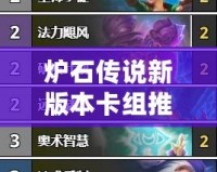 爐石傳說新版本卡組推薦最新，提升勝率的最佳選擇