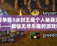 魔獸爭(zhēng)霸3冰封王座個(gè)人秘籍無(wú)限金幣——解鎖無(wú)盡樂(lè)趣的游戲秘籍！