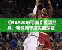 《NBA2009手游》重溫經(jīng)典，帶你暢享指尖籃球盛宴！