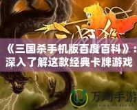 《三國(guó)殺手機(jī)版百度百科》：深入了解這款經(jīng)典卡牌游戲，享受獨(dú)特的策略與挑戰(zhàn)