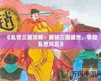 《亂世三國(guó)攻略：解鎖三國(guó)盛世，掌控亂世風(fēng)云》