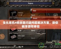 生化危機4修改器閃退問題解決方案，助你暢享游戲體驗