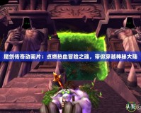 魔劍傳奇動(dòng)畫(huà)片：點(diǎn)燃熱血冒險(xiǎn)之魂，帶你穿越神秘大陸