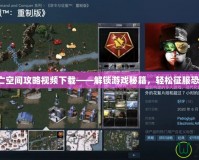 安卓死亡空間攻略視頻下載——解鎖游戲秘籍，輕松征服恐怖挑戰(zhàn)！