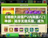 《植物大戰(zhàn)僵尸2內(nèi)購版八門神器：暢享無限樂趣，成為無敵植物大戰(zhàn)大師》