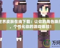 我的世界皮膚在線下載：讓你的角色煥然一新，個性化你的游戲體驗！