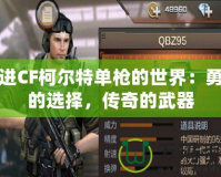 走進CF柯爾特單槍的世界：勇者的選擇，傳奇的武器