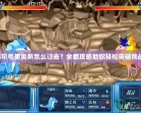 賽爾號里奧斯怎么過去？全面攻略助你輕松突破挑戰(zhàn)！