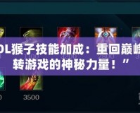 “LOL猴子技能加成：重回巔峰，玩轉游戲的神秘力量！”