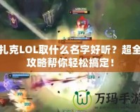 扎克LOL取什么名字好聽？超全攻略幫你輕松搞定！