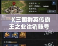 《三國(guó)群英傳霸王之業(yè)注銷賬號(hào)：如何輕松退出游戲，徹底告別游戲困擾》