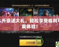 LOL升級(jí)送大禮，輕松享受福利與暢爽體驗(yàn)！