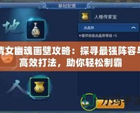 倩女幽魂畫(huà)壁攻略：探尋最強(qiáng)陣容與高效打法，助你輕松制霸
