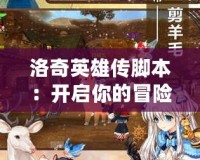 洛奇英雄傳腳本：開啟你的冒險(xiǎn)之旅，探索無限可能！
