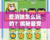 愛(ài)消除怎么玩的？揭秘最受歡迎的消除游戲技巧與玩法