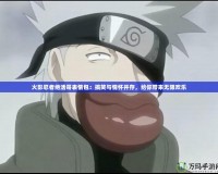 火影忍者絕活哥表情包：搞笑與情懷并存，給你帶來無限歡樂