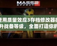 使用質量效應3存檔修改器提升戰(zhàn)備等級，全面打造你的最佳戰(zhàn)斗體驗！