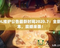LOL維護公告最新時間2020.7：全新版本，震撼來襲！