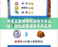 洛克王國(guó)彈彈機(jī)游戲幣怎么得？輕松獲取游戲幣的實(shí)用攻略