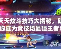 天天炫斗技巧大揭秘，助你成為競技場最強王者！