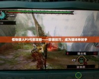 怪物獵人P3弓箭攻略——掌握技巧，成為獵場神射手