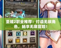 圣域2職業(yè)推薦：打造無(wú)敵角色，暢享無(wú)限冒險(xiǎn)！