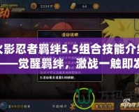 火影忍者羈絆5.5組合技能介紹——覺醒羈絆，激戰(zhàn)一觸即發(fā)