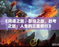 《問道之旅、取經(jīng)之旅、趕考之旅：人生的三重修行》